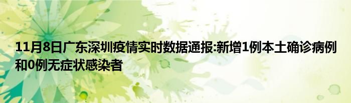 11月8日广东深圳疫情实时数据通报新增1例本土确诊病例和0例无症状