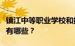 镇江中等职业学校和排名最好的中等职业学校有哪些？