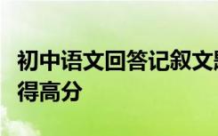 初中语文回答记叙文题有哪些技巧？学了也能得高分