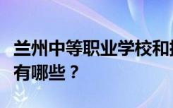 兰州中等职业学校和排名最好的中等职业学校有哪些？