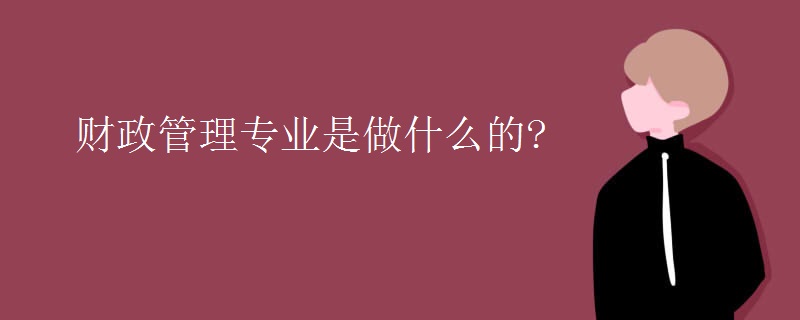 财政管理专业是做什么的？