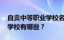 自贡中等职业学校名单 排名最好的中等职业学校有哪些？