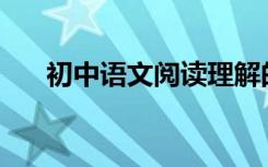 初中语文阅读理解的答题套路有哪些？