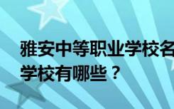 雅安中等职业学校名单 排名最好的中等职业学校有哪些？