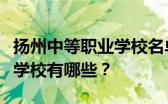 扬州中等职业学校名单及排名最好的中等职业学校有哪些？