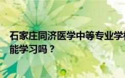 石家庄同济医学中等专业学校收初中生吗？他们不参加中考能学习吗？