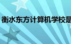 衡水东方计算机学校是专科还是中专全日制？