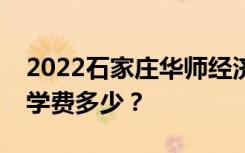 2022石家庄华师经济管理中等专业学校一年学费多少？