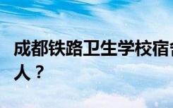 成都铁路卫生学校宿舍条件如何？宿舍有多少人？