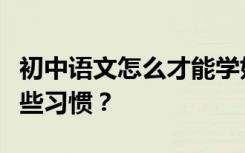 初中语文怎么才能学好？学好语文应该养成哪些习惯？