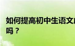 如何提高初中生语文成绩？你学会这些方法了吗？