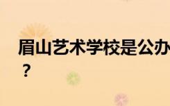 眉山艺术学校是公办还是民办 专科还是中专？