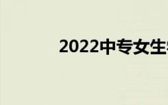 2022中专女生学什么专业好？