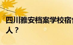 四川雅安档案学校宿舍条件如何？宿舍有多少人？