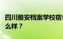 四川雅安档案学校宿舍有空调吗？宿舍环境怎么样？