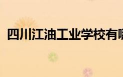 四川江油工业学校有哪些专业 哪个专业好？