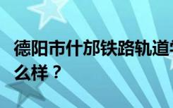 德阳市什邡铁路轨道学校校风好不好？环境怎么样？