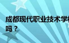 成都现代职业技术学校的性质是教育部认定的吗？