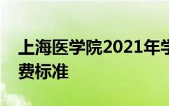 上海医学院2021年学费多少？各专业一年收费标准