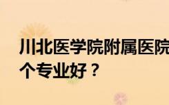 川北医学院附属医院护理学院有哪些专业 哪个专业好？