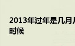 2013年过年是几月几号 2013年春节是什么时候