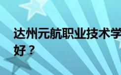 达州元航职业技术学校有哪些专业 哪个专业好？