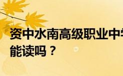 资中水南高级职业中学的招生对象初中毕业后能读吗？