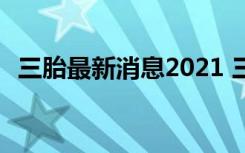 三胎最新消息2021 三孩生育政策全面放开