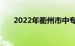 2022年衢州市中专最新排名表前10名