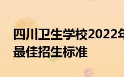 四川卫生学校2022年招生情况四川卫生学校最佳招生标准