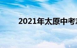 2021年太原中考志愿填报时间公告