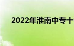 2022年淮南中专十强中哪些学校最好？