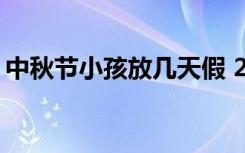 中秋节小孩放几天假 2021年中秋节放假安排