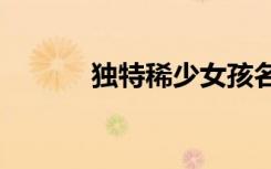 独特稀少女孩名字大全2000个