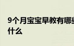 9个月宝宝早教有哪些内容 9个月宝宝早教教什么