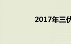 2017年三伏天是哪几天