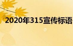 2020年315宣传标语 2020年315宣传口号