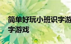 简单好玩小班识字游戏有哪些 小班好玩的识字游戏