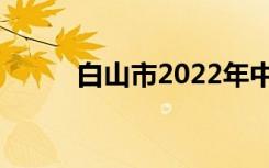 白山市2022年中考志愿填报技巧