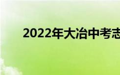 2022年大冶中考志愿填报时间及入学