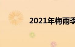 2021年梅雨季节是什么时间