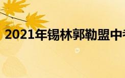 2021年锡林郭勒盟中考志愿填报时间及入学