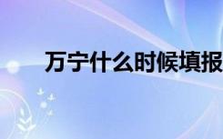 万宁什么时候填报2021年中考志愿？