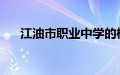 江油市职业中学的校风和环境怎么样？