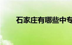 石家庄有哪些中专比较好详细介绍？