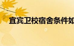 宜宾卫校宿舍条件如何？宿舍有多少人？