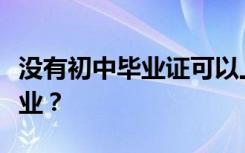 没有初中毕业证可以上中专吗？中专有哪些专业？