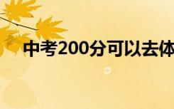 中考200分可以去体校吗？去体校好吗？