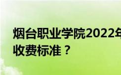 烟台职业学院2022年学费多少？各专业一年收费标准？