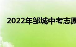 2022年邹城中考志愿填报时间及入学情况